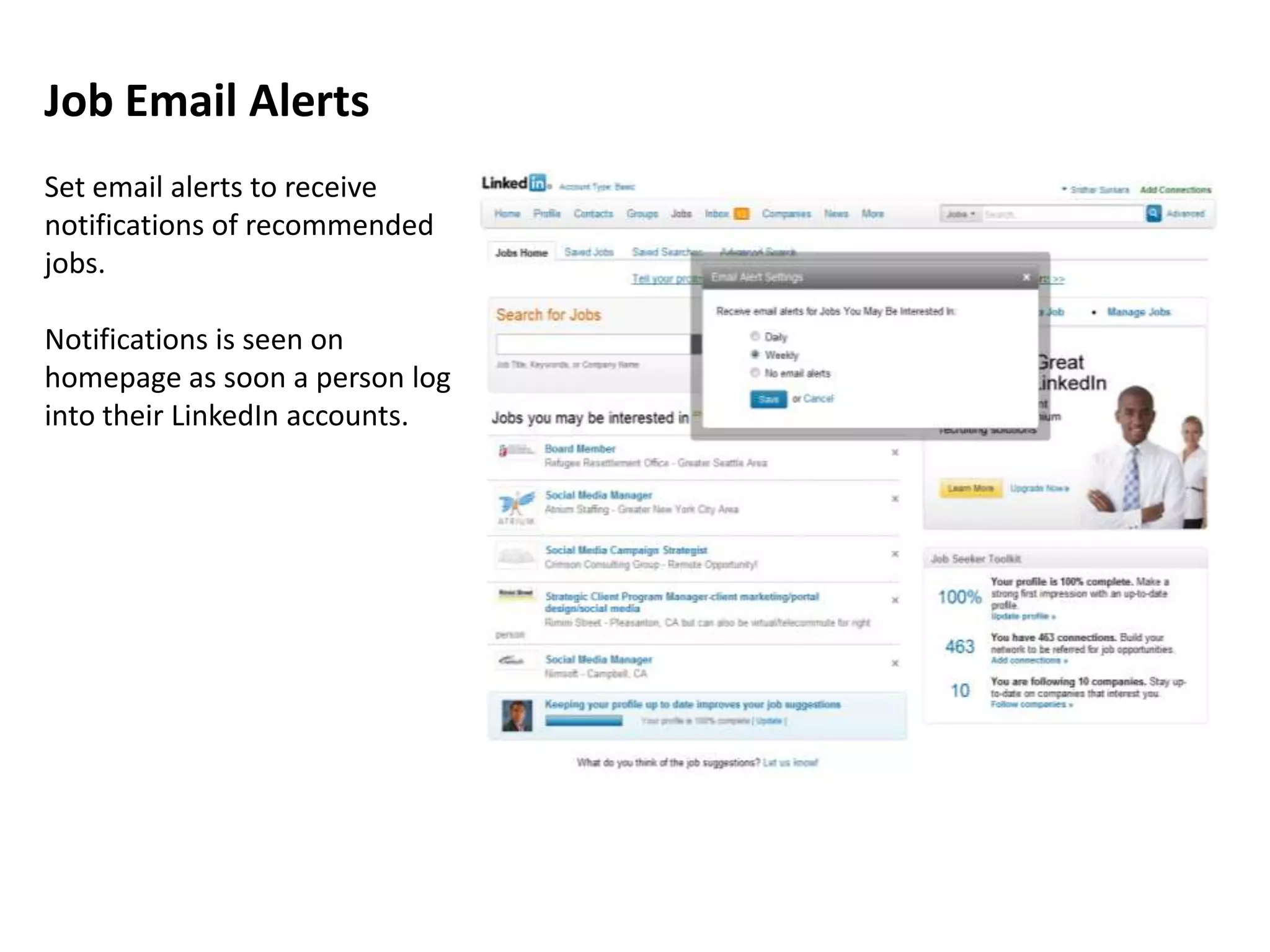 Job Email Alerts
Set email alerts to receive
notifications of recommended
jobs.

Notifications is seen on
homepage as soon a person log
into their LinkedIn accounts.
 