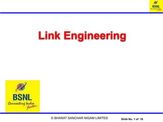 © BHARAT SANCHAR NIGAM LIMITED Slide No. 1 of 16
Link Engineering
 