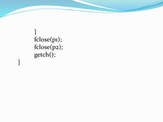 } 
fclose(p1); 
fclose(p2); 
getch(); 
} 
 