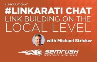#LINKARATI CHAT
LINK BUILDING ON THE
LOCAL LEVEL
with Michael Stricker
#LINKARATICHAT
 