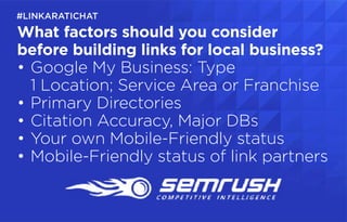 What factors should you consider
before building links for local business?
•	Google My Business: Type
1 Location; Service ...