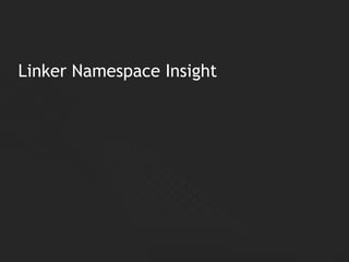 1
Linker Namespace Insight
 