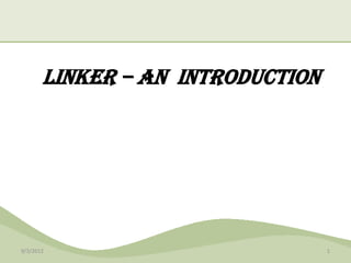 Linker – AN INTRODUCTION




9/3/2012                          1
 