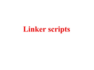 Linker scripts
 