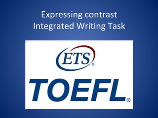 Expressing contrast
Integrated Writing Task

 