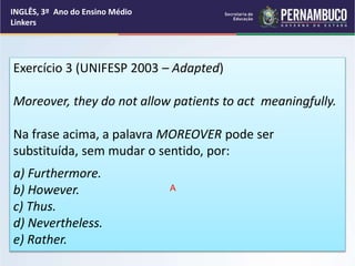 INGLÊS, 3º Ano do Ensino Médio
Linkers
Exercício 3 (UNIFESP 2003 – Adapted)
Moreover, they do not allow patients to act me...