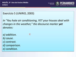 INGLÊS, 3º Ano do Ensino Médio
Linkers
Exercício 5 (UNIRIO, 2003)
In "You hate air conditioning, YET your houses deal with...