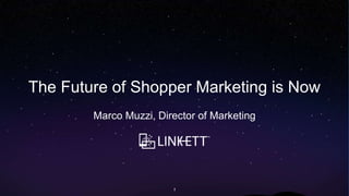 The Future of Shopper Marketing is Now
Marco Muzzi, Director of Marketing
1
 