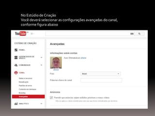 No Estúdio de Criação
Você deverá selecionar as configurações avançadas do canal,
conforme figura abaixo
 