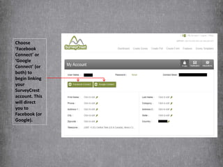 Choose
‘Facebook
Connect’ or
‘Google
Connect’ (or
both) to
begin linking
your
SurveyCrest
account. This
will direct
you to
Facebook (or
Google).
 