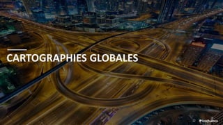 12
CARTOGRAPHIES GLOBALES
 