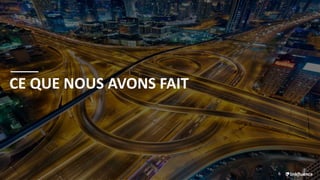 6
CE QUE NOUS AVONS FAIT
 