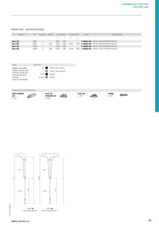 ENSEMBLES ET SUPPORTS

SYSTÈME LINK

SÉRIE DEC : MODÈLES RDEC
MODÈLE

H

CONSOLES ORIENT.

1re CONSOLE

2e CONSOLE

H1

8000
8000
10000
10000

Rdec 100
Rdec 200
Rdec 100
Rdec 200

RDEC

1
2
1
2

180°
180°

L1

H2

8100
8100
10100
10100

1300
1300
1300
1300

8100
10100

1300
1300

CODE

DESCRIPTION

L2

F-640023-061
F-640024-061
F-640025-061
F-640026-061

LINK100 8 RDEC M22X600IEP2 BKC/GYC
LINK200 8 RDEC M22X600IEP2 BKC/GYD
LINK100 10 RDEC M22X600IEP2 BKC/GYC
LINK200 10 RDEC M22X600IEP2 BKC/GYD

FINITION

Fixation luminaire
Fixation latérale avec
manchon Ø 60 mm
à l'extrémité de la
console,
position horizontale.

mât :

BKCLAS -partie inférieureGYDECO -partie supérieure-

bride :

BKCLAS

consoles :

GYDECO

LUMINAIRES RECOMMANDÉS

Impreso: 2013-05-13

NATH ISTANIUM
LED
p. 132

avec luminaire ALYA LAS

SIMON LIGHTING, S.A.

ALYA LAS
ISTANIUM LED
p. 156

ALYA LAS
p. 159

SYRMA
p. 135

avec luminaires ALYA LAS

85

 