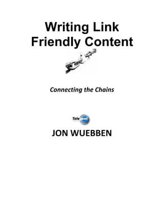 Writing Link
Friendly Content
 
 
Connecting the Chains 
 
JON WUEBBEN 
 
 
 
 
 
 
 
 
 
 