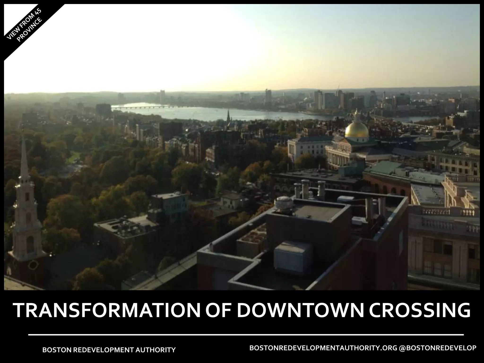 TRANSFORMATION OF DOWNTOWN CROSSING
  BOSTON REDEVELOPMENT AUTHORITY   BOSTONREDEVELOPMENTAUTHORITY.ORG @BOSTONREDEVELOP
 