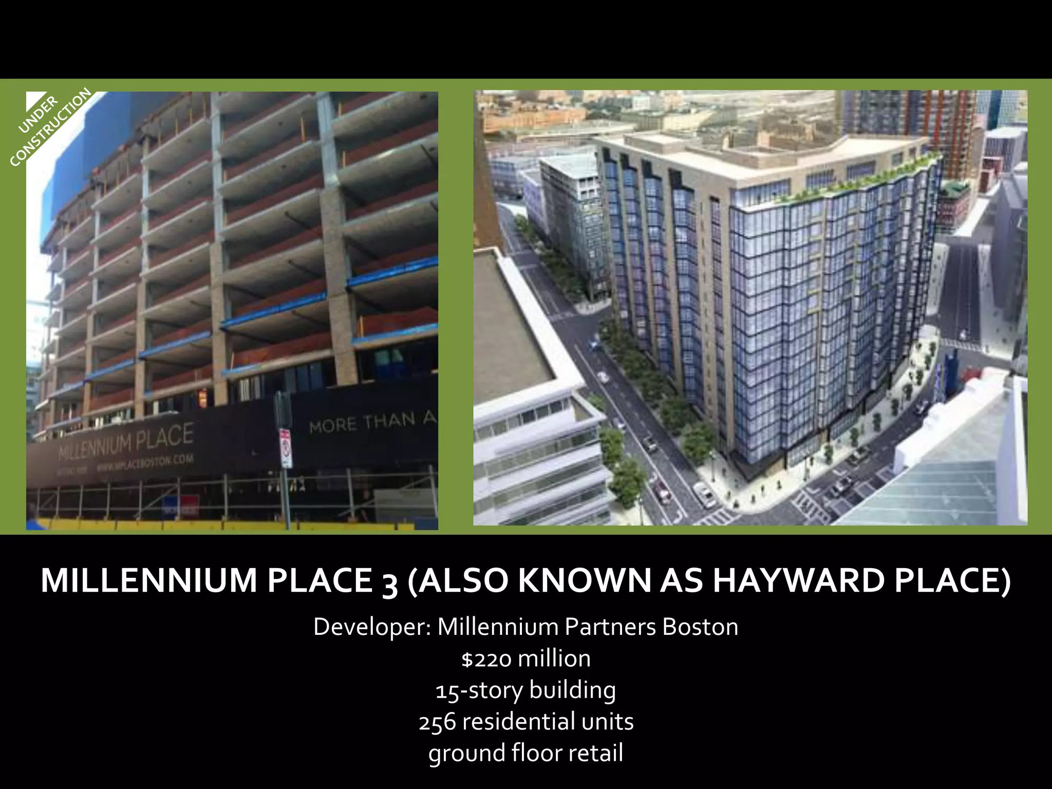 C




MILLENNIUM PLACE 3 (ALSO KNOWN AS HAYWARD PLACE)
             Developer: Millennium Partners Boston
                          $220 million
                        15-story building
                     256 residential units
                      ground floor retail
 