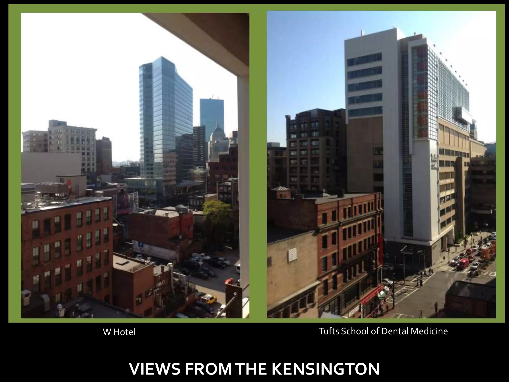 W Hotel                Tufts School of Dental Medicine



     VIEWS FROM THE KENSINGTON
 