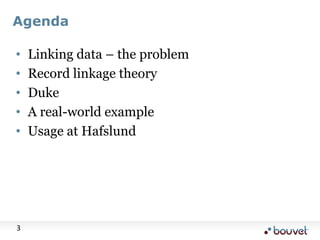 Agenda<br />Linking data – the problem<br />Record linkage theory<br />Duke<br />A real-world example<br />Usage at Hafslu...
