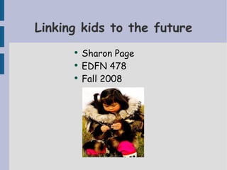 Linking kids to the future ,[object Object],[object Object],[object Object]