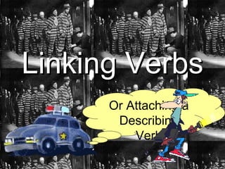 Linking Verbs Or Attaching a Describing Verb 