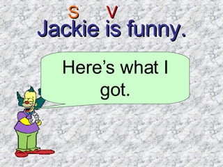Jackie is funny. Here’s what I got. S V 