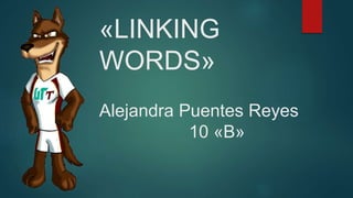 «LINKING
WORDS»
Alejandra Puentes Reyes
10 «B»
 
