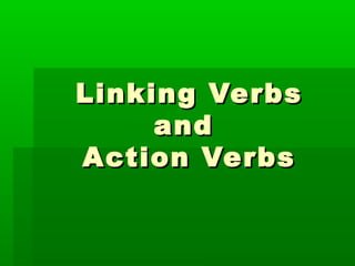 Linking Verbs
and
Action Verbs

 