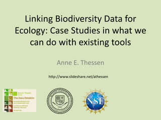 Linking Biodiversity Data for
Ecology: Case Studies in what we
can do with existing tools
Anne E. Thessen
http://www.slideshare.net/athessen
 