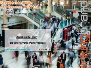 Accélérateur de
Croissance Digitale
Audit Digital 360°
Boostons votre Performance !
p.bizollon@linkingbrand.com 0 676 216 116
 