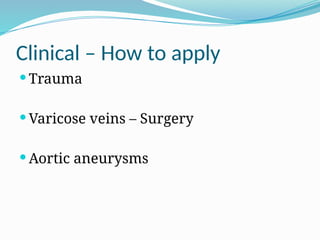 Clinical – How to apply
Trauma
Varicose veins – Surgery
Aortic aneurysms