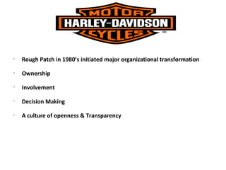 •
    Rough Patch in 1980’s initiated major organizational transformation
•
    Ownership
•
    Involvement
•
    Decision Making
•
    A culture of openness & Transparency
 