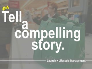 Tella
  compelling
      story.
      Launch + Lifecycle Management
 