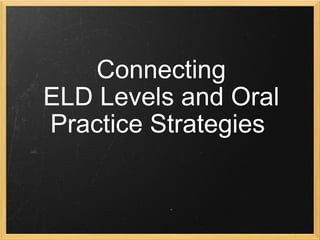 Connecting ELD Levels and Oral Practice Strategies  