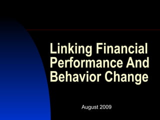 Linking Financial Performance And Behavior Change August 2009 