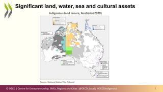 © OECD | Centre for Entrepreneurship, SMEs, Regions and Cities | @OECD_Local |
Significant land, water, sea and cultural assets
7
#OECDIndigenous
Indigenous land tenure, Australia (2020)
Source: National Native Title Tribunal
 