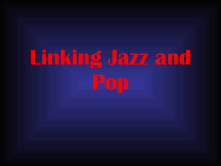 Linking Jazz and Pop 