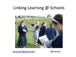 Linking Learning @ Schools




mirtschin@gmail.com   @murcha
 