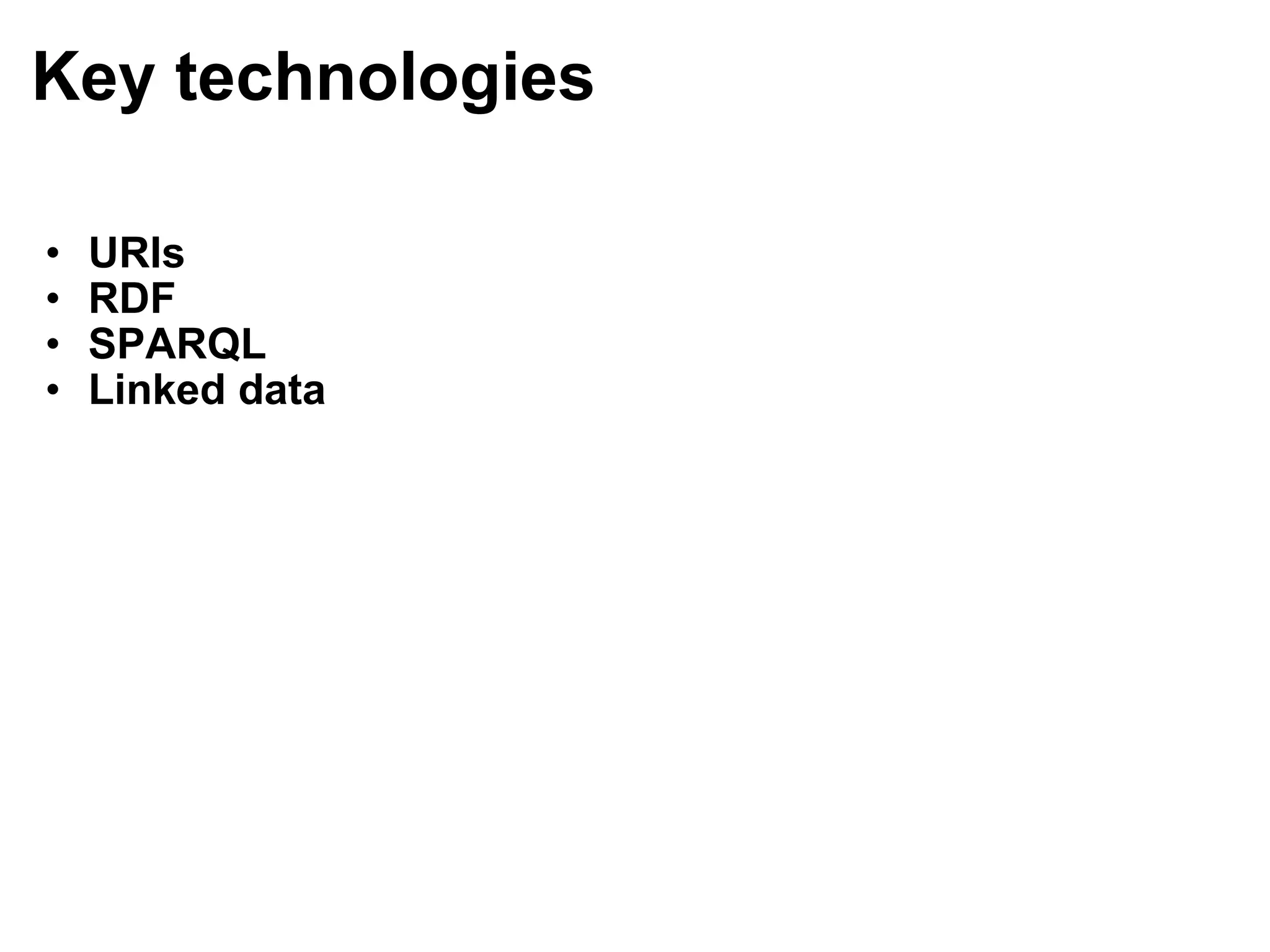 Key technologies URIs RDF SPARQL Linked data 
