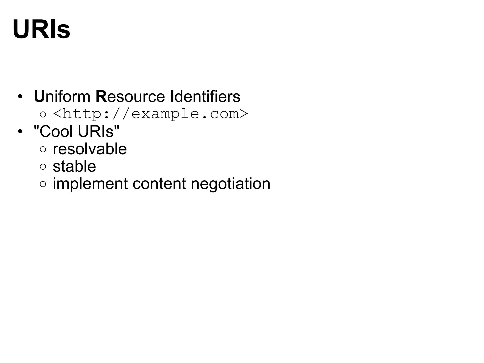 URIs U niform  R esource  I dentifiers <http://example.com> &quot;Cool URIs&quot; resolvable stable implement content negotiation 