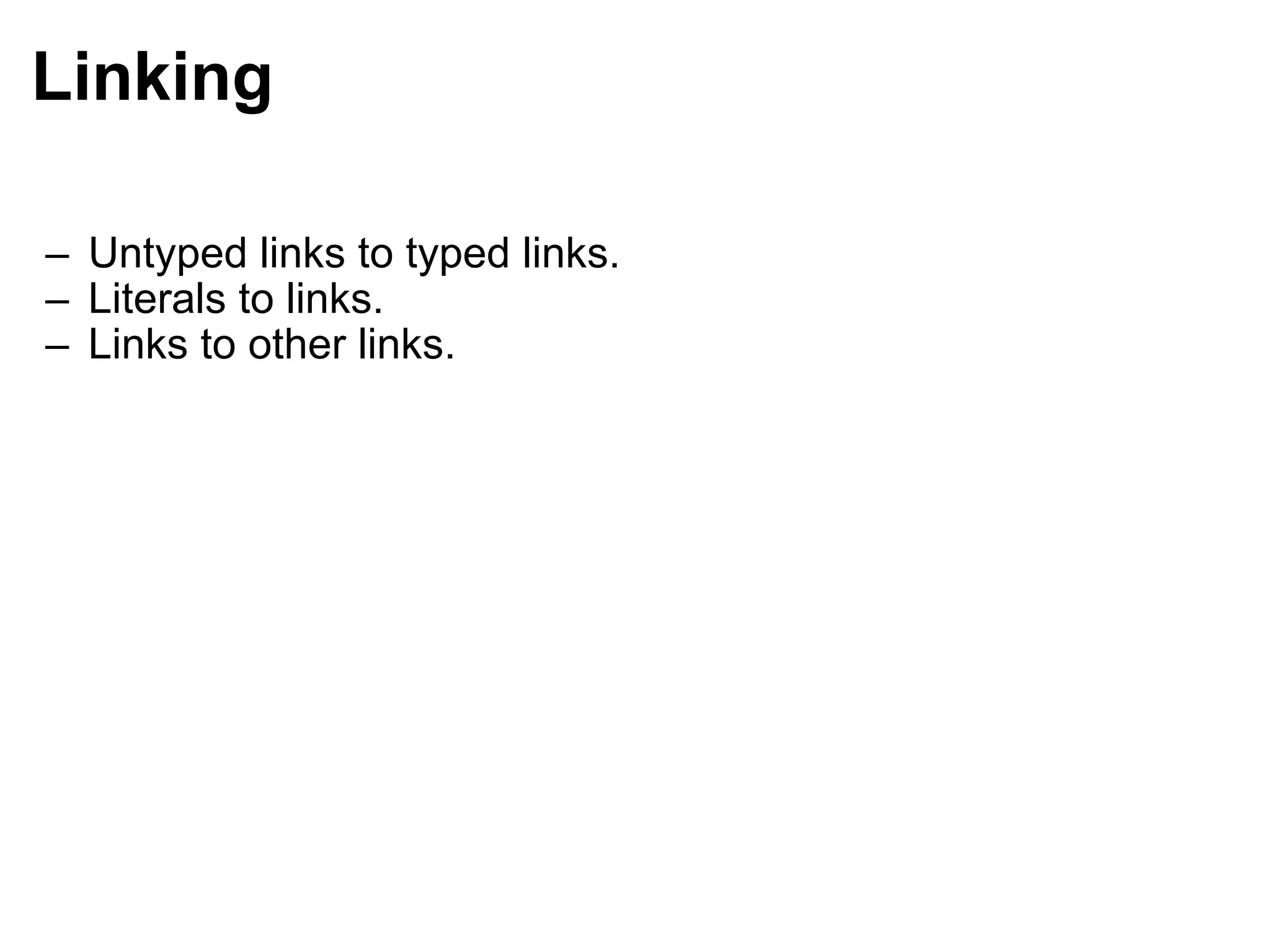 Linking Untyped links to typed links. Literals to links. Links to other links. 
