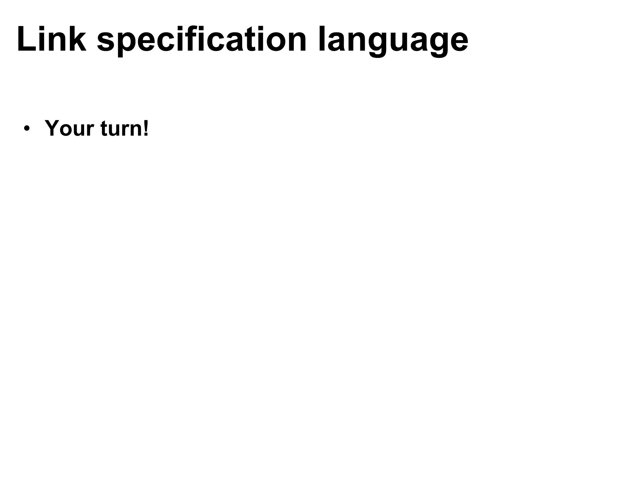 Link specification language Your turn! 