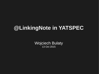@LinkingNote in YATSPEC
Wojciech Bulaty
13 Oct 2015
 
