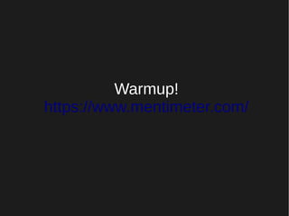 Warmup!
https://www.mentimeter.com/
 