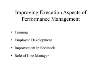 Improving Execution Aspects of
Performance Management
• Training
• Employee Development
• Improvement in Feedback
• Role of Line Manager
 