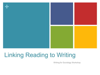 Linking Reading to Writing Writing for Sociology Workshop 