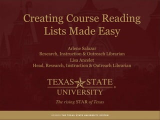 Creating Course Reading
Lists Made Easy
Arlene Salazar
Research, Instruction & Outreach Librarian
Lisa Ancelet
Head, Research, Instruction & Outreach Librarian
 