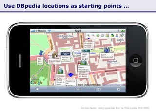 Use DBpedia locations as starting points … Christian Becker: Linking Spatial Data from the Web (London, 04/01/2009) 