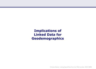 Implications of Linked Data for Geodemographics Christian Becker: Linking Spatial Data from the Web (London, 04/01/2009) 