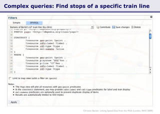 Complex queries: Find stops of a specific train line Christian Becker: Linking Spatial Data from the Web (London, 04/01/2009) 