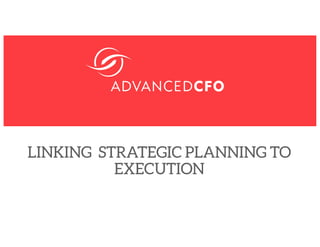LINKING STRATEGIC PLANNING TO
EXECUTION
 